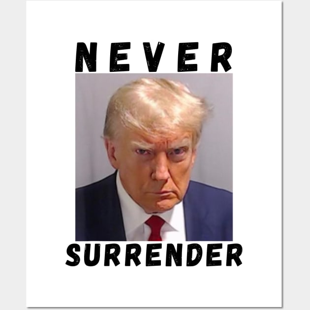 Never Surrender - Trump Mug Shot Wall Art by Bearlyguyart